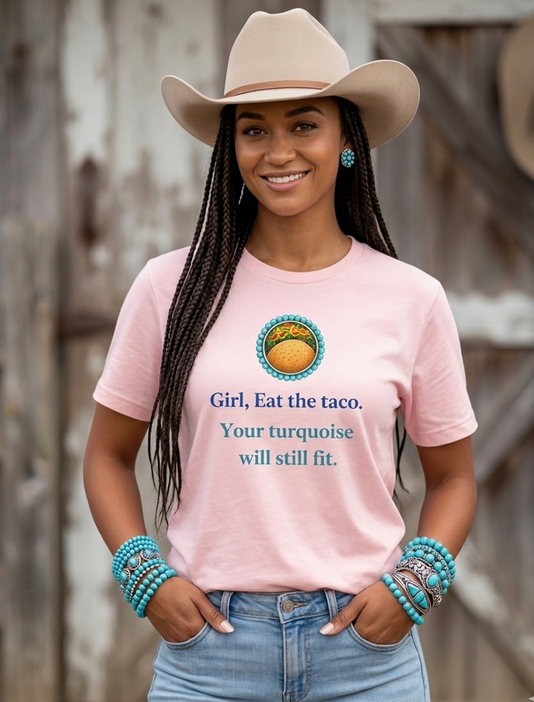 Girl, Eat the Taco. Your Turquoise Will Still Fit Shirt