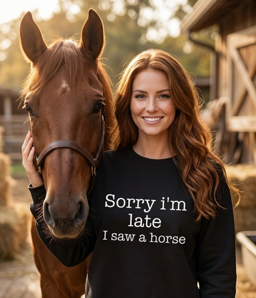 Sorry I’m Late I Saw a Horse Sweatshirt