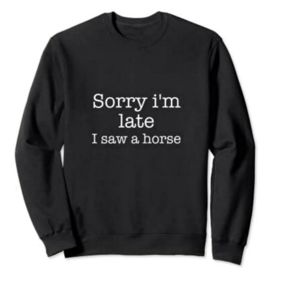 Sorry I’m Late I Saw a Horse Sweatshirt